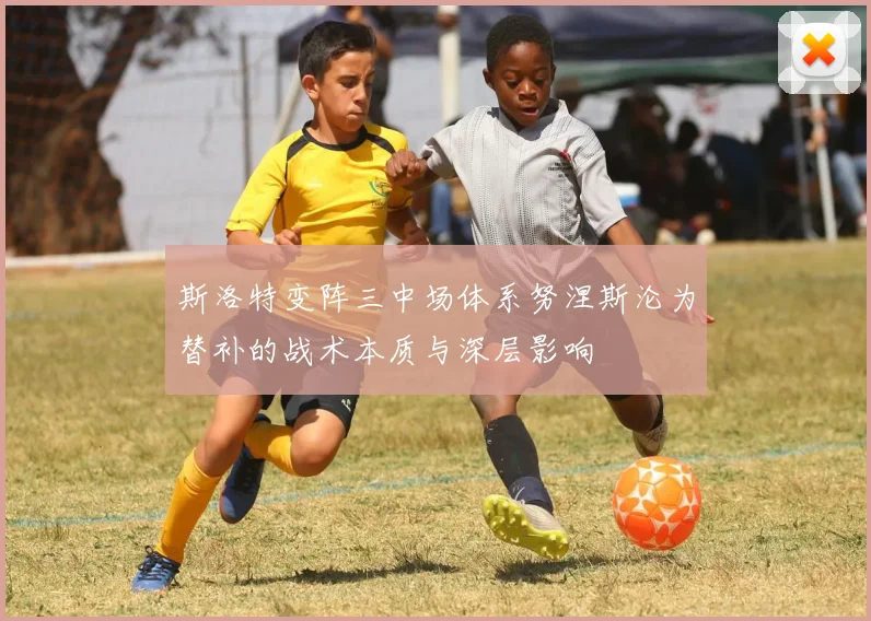 斯洛特变阵三中场体系努涅斯沦为替补的战术本质与深层影响